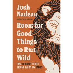 Room for Good Things to Run Wild: How Ordinary People Become Every Day Saints