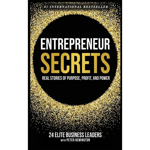 Entrepreneur Secrets: Real Stories of Purpose, Profit, and Power