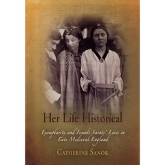 Her Life Historical: Exemplarity and Female Saints' Lives in Late Medieval England