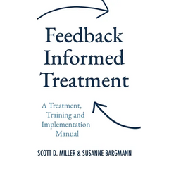 Feedback Informed Treatment: A Treatment, Training and Implementation Manual