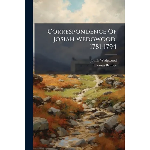 Correspondence Of Josiah Wedgwood, 1781-1794