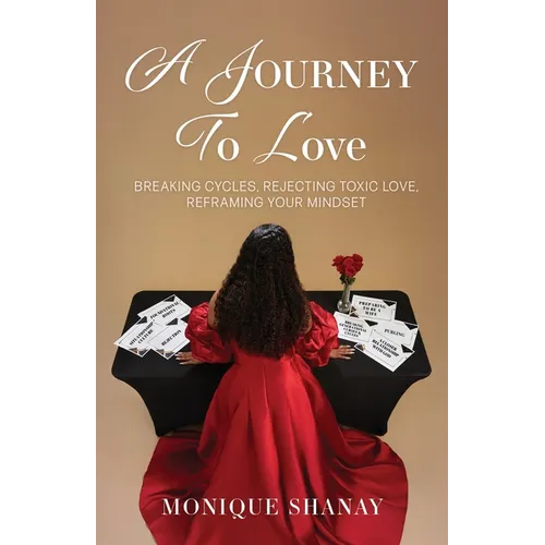 A Journey to Love: Breaking Cycles, Rejecting Toxic Love, Reframing Your Mindset