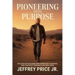Pioneering with Purpose: Faith, Grit, and the Six Bones Every Pioneer Needs to Dream Big, Kneel Low, Protect Their Heart, and Finish Strong