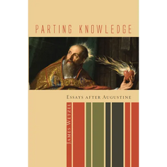 Parting Knowledge: Essays After Augustine