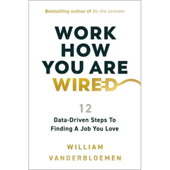Work How You Are Wired: 12 Data-Driven Steps to Finding a Job You Love