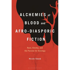 Alchemies of Blood and Afro-Diasporic Fiction: Race, Kinship, and the Passion for Ontology
