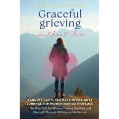 Graceful Grieving Without Him (5 Minute Daily, 365 Days Devotional Journal for Women Navigating Loss)