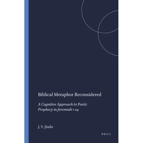 Biblical Metaphor Reconsidered: A Cognitive Approach to Poetic Prophecy in Jeremiah 1-24