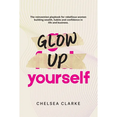 Glow Up Yourself: The Reinvention Playbook for Rebellious Women Building Wealth, Habits and Confidence in Life and Business.