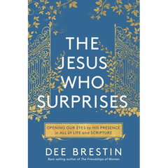 The Jesus Who Surprises: Opening Our Eyes to His Presence in All of Life and Scripture