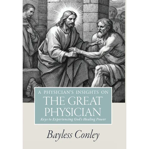 A Physician's Insights on the Great Physician: Keys to Experiencing God's Healing Power