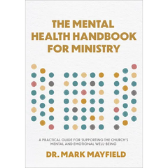 Mental Health Handbook for Ministry: A Practical Guide for Supporting the Church's Mental and Emotional Well-Being