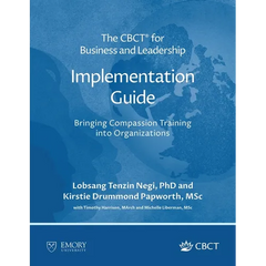 The CBCT(R) for Business and Leadership Implementation Guide: Bringing Compassion Training into Organizations