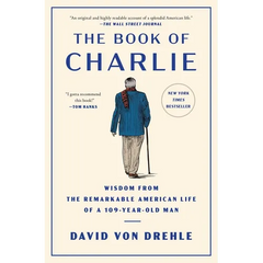 The Book of Charlie: Wisdom from the Remarkable American Life of a 109-Year-Old Man