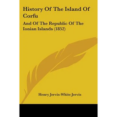 History Of The Island Of Corfu: And Of The Republic Of The Ionian Islands (1852)