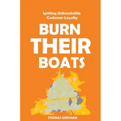 Burn Their Boats: Igniting Unbreakable Customer Loyalty