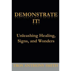 Demonstrate It: Unleashing Healing, Signs, and Wonders