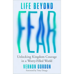 Life Beyond Fear: Unlocking Kingdom Courage in a Worry-Filled World
