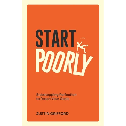 Start Poorly: Sidestepping Perfection to Reach Your Goals