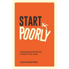 Start Poorly: Sidestepping Perfection to Reach Your Goals
