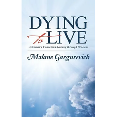 Dying to Live: A Woman's Conscious Journey through Dis-ease