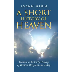 A Short History of Heaven: Heaven in the Early History of Western Religions and Today