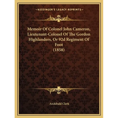 Memoir Of Colonel John Cameron, Lieutenant-Colonel Of The Gordon Highlanders, Or 92d Regiment Of Foot (1858)