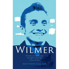 Wilmer: The True Story of a Young Man's Journey from Tragedy to Triumph through the Power of the Mind