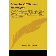 Memoirs Of Thomas Harrington: With A Short Account Of The Lights Which Appeared In His House At Glandore, 1836-37, Authenticated By The Testimony Of