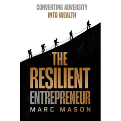 The Resilient Entrepreneur: Converting Adversity Into Wealth