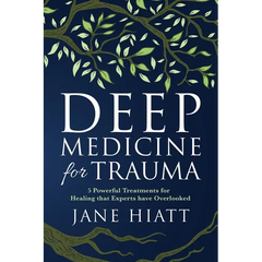 Deep Medicine for Trauma: 5 Powerful Treatments for Healing That Experts Have Overlooked