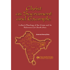Christ as Sacrament and Example: Luther's Theology of the Cross and its Relevance for South Asia