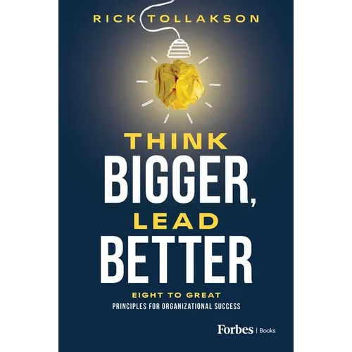 Think Bigger, Lead Better: Eight to Great Principles for Organizational Success