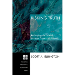 Risking Truth: Reshaping the World Through Prayers of Lament