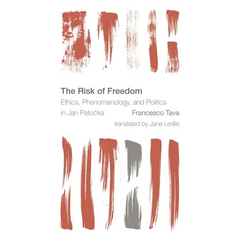 The Risk of Freedom: Ethics, Phenomenology and Politics in Jan Patocka