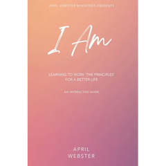 I AM - Learning To Work 'The Principles' For a Better Life