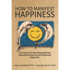 How To Manifest Happiness: Your System for Blocking Negativity, Expanding Positivity and Designing a Happy Life