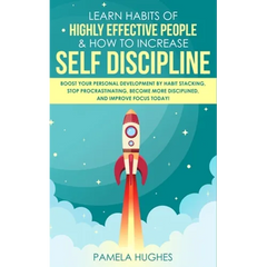 Learn Habits of Highly Effective People & How to Increase Self Discipline: Boost Your Personal Development by Habit Stacking, Stop Procrastinating, Be