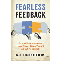 Fearless Feedback: Everything Managers Have Never Been Taught About Feedback