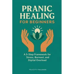 Pranic Healing for Beginners: A 5-Step Framework for Stress, Burnout, and Digital Overload