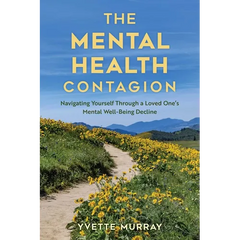The Mental Health Contagion: Navigating Yourself Through a Loved One's Mental Well-Being Decline