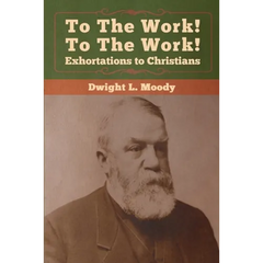 To The Work! To The Work! Exhortations to Christians