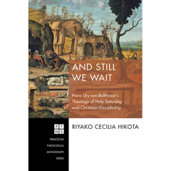 And Still We Wait: Hans Urs Von Balthasar's Theology of Holy Saturday and Christian Discipleship