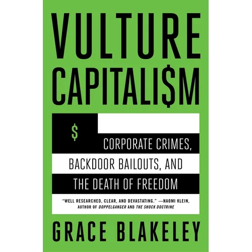 Vulture Capitalism: Corporate Crimes, Backdoor Bailouts, and the Death of Freedom /]Cby Grace Blakeley