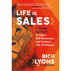 Life Is Sales: A Holistic Approach to Sales, Self-Discovery, and Living a Life of Purpose