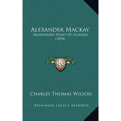 Alexander Mackay: Missionary Hero Of Uganda (1894)