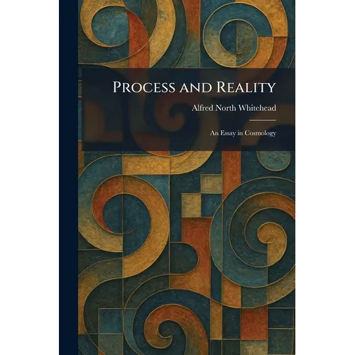 Process and Reality: An Essay in Cosmology