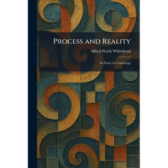 Process and Reality: An Essay in Cosmology