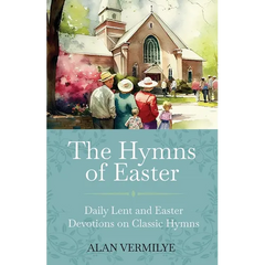 The Hymns of Easter: Daily Lent and Easter Devotions on Classic Hymns (40 Daily Devotions for Lent and Easter)