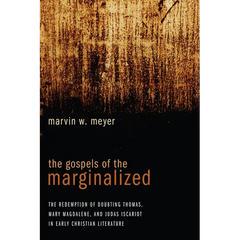The Gospels of the Marginalized: The Redemption of Doubting Thomas, Mary Magdalene, and Judas Iscariot in Early Christian Literature